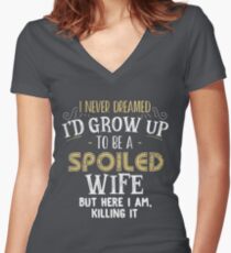 I never dreamed I'd grow up to be a spoiled wife but here i am Women's Fitted V-Neck T-Shirt