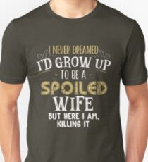 I never dreamed I'd grow up to be a spoiled wife but here i am Unisex T-Shirt