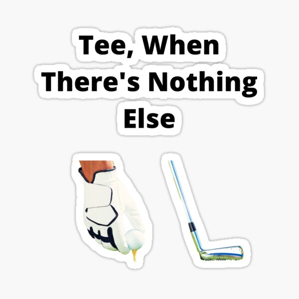 Tee, When There's Nothing Else Sticker