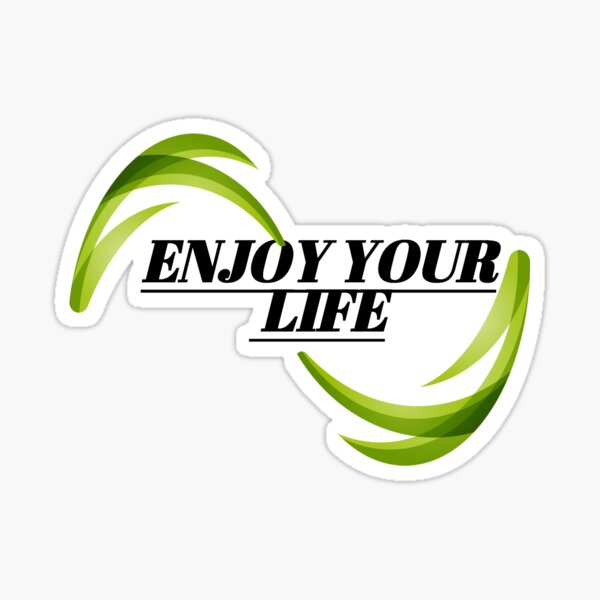 Enjoy Your Life Stickers For Sale | Redbubble