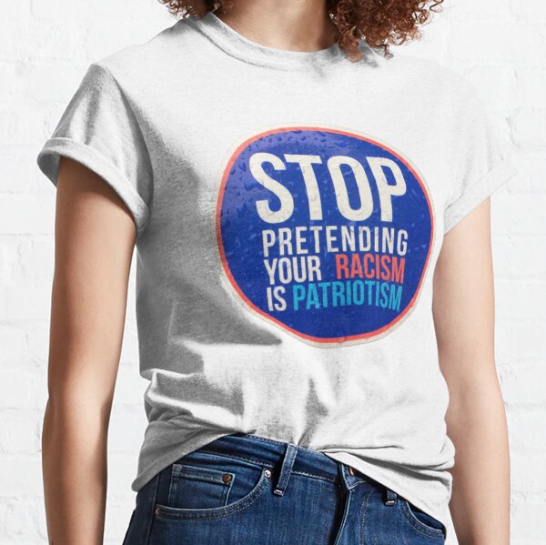 STOP PRETENDING YOUR RACISM IS PATRIOTISM PINK Classic T-Shirt