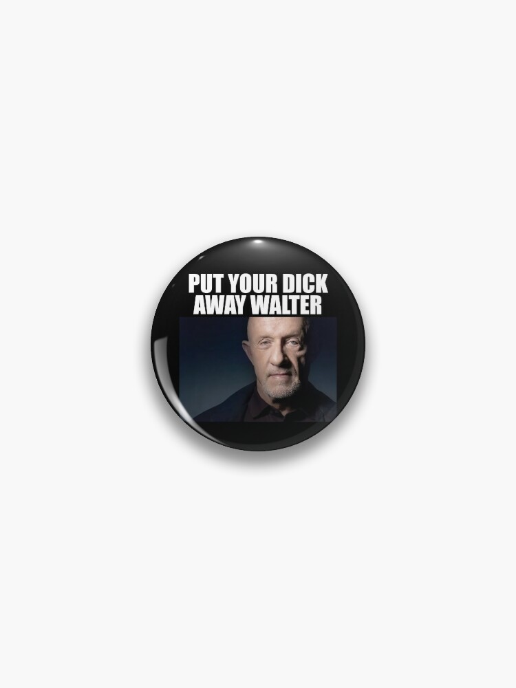 Put Your D*ck Away Walter | Pin