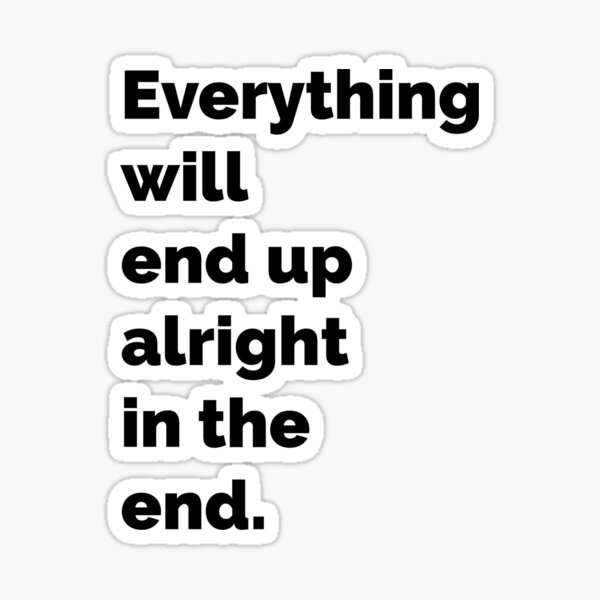Everything Will Be Alright In The End Sticker For Sale By everything-will-be-alright-in-the-end-sticker-for-sale-by