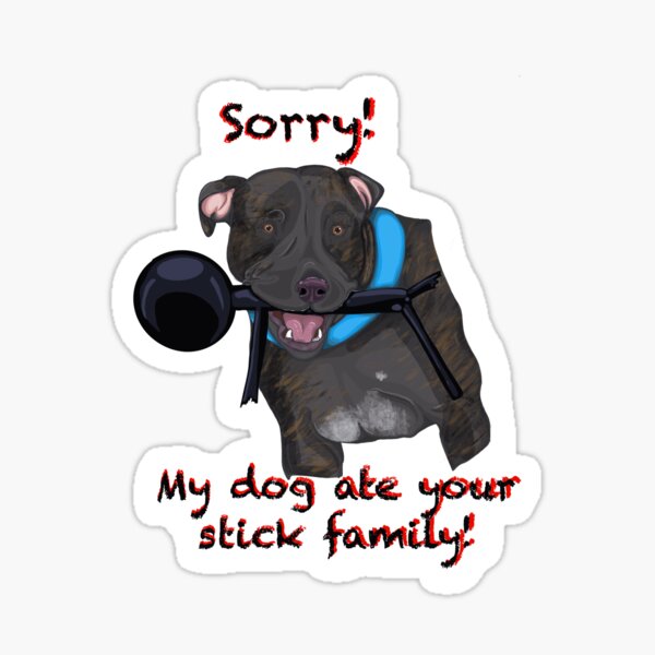"Sorry my dog ate your stick family brindle PitBull " Sticker for Sale
