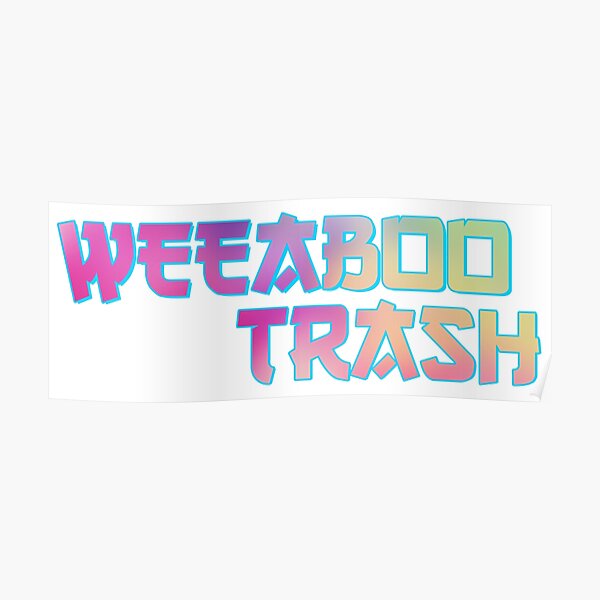 "Weeaboo Trash" Poster by MattiWall Redbubble
