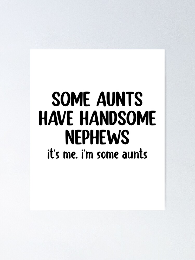 Some Aunts Have Handsome Nephews Poster For Sale By Eriksonshop Redbubble