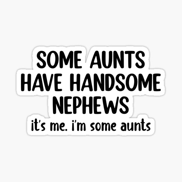 Some Aunts Have Handsome Nephews Sticker For Sale By Eriksonshop Redbubble 0471