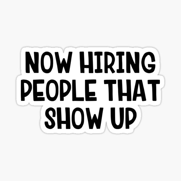 Item preview, Now Hiring People That Show Up designed and sold by allthetees1.