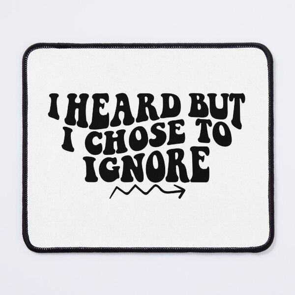 Item preview, i heard but i chose to ignore designed and sold by YaassDesign.