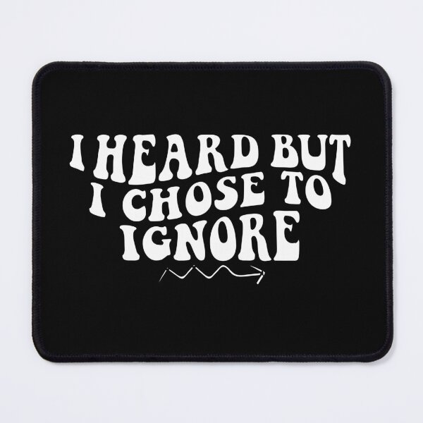 Item preview, i heard but i chose to ignore designed and sold by YaassDesign.