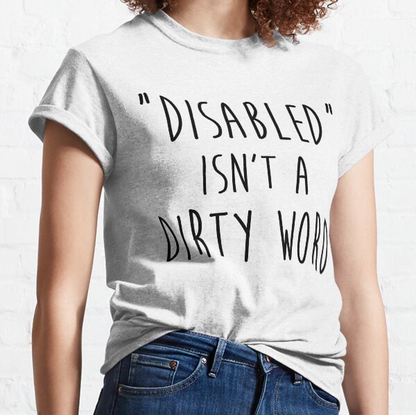 Disabled isn't a dirty word Classic T-Shirt