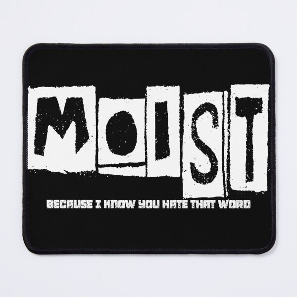 Item preview, MOIST BECAUSE I KNOW YOU HATE THAT WORD designed and sold by CRINGEWORTHY TEES.