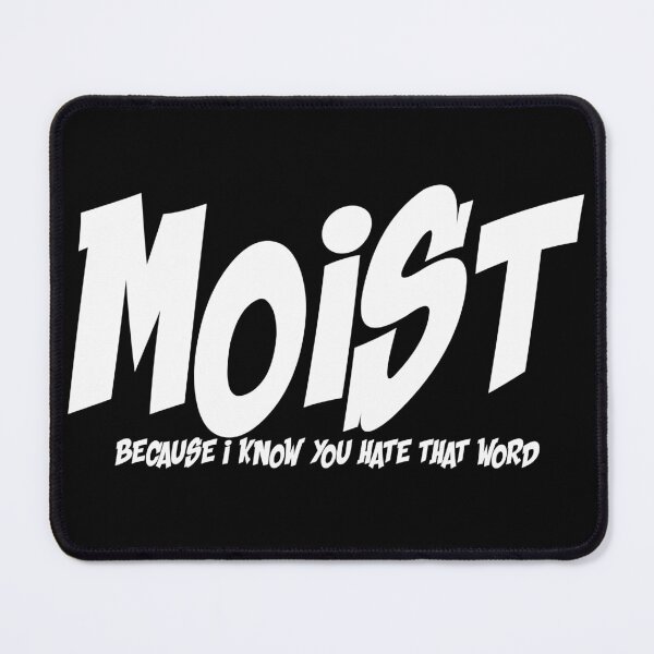 Item preview, MOIST BECAUSE I KNOW YOU HATE THAT WORD designed and sold by CRINGEWORTHY TEES.