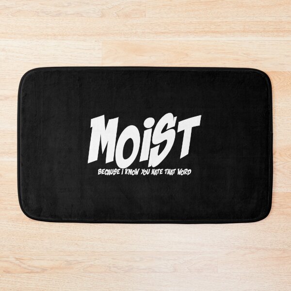 Item preview, MOIST BECAUSE I KNOW YOU HATE THAT WORD designed and sold by CRINGEWORTHY TEES.