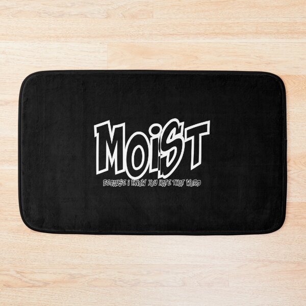 Item preview, MOIST BECAUSE I KNOW YOU HATE THAT WORD designed and sold by CRINGEWORTHY TEES.