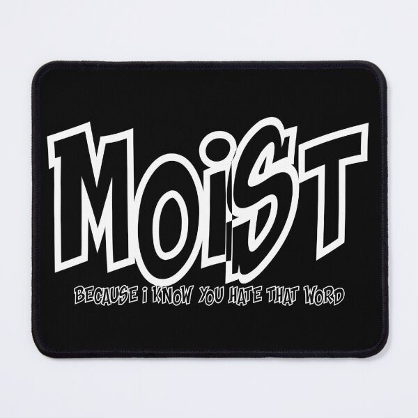 Item preview, MOIST BECAUSE I KNOW YOU HATE THAT WORD designed and sold by CRINGEWORTHY TEES.