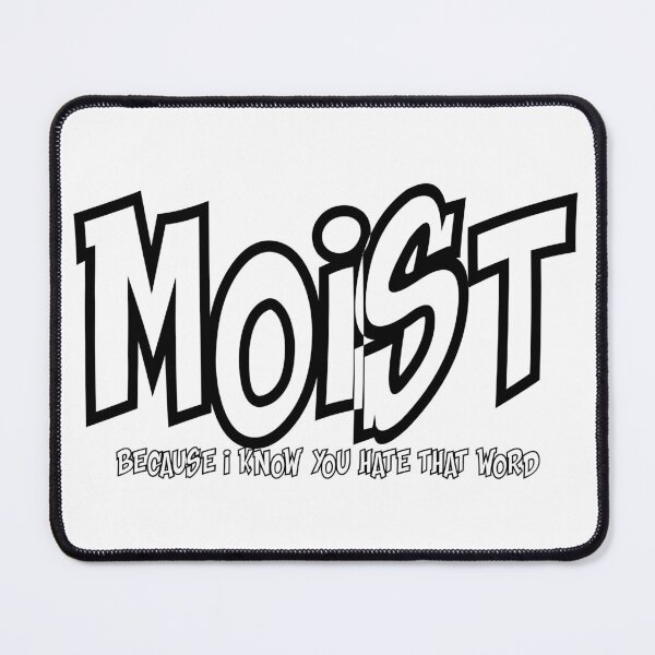 Item preview, MOIST BECAUSE I KNOW YOU HATE THAT WORD designed and sold by CRINGEWORTHY TEES.