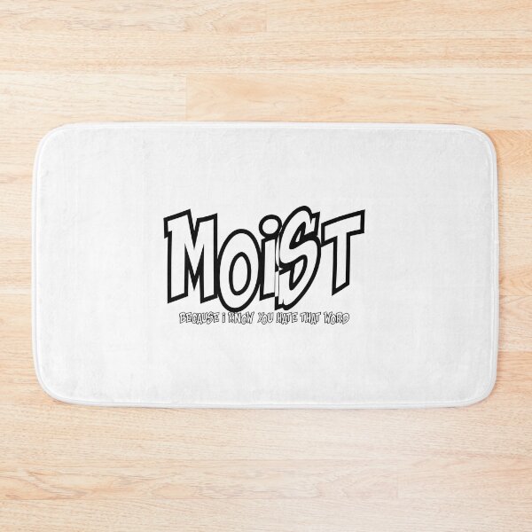Item preview, MOIST BECAUSE I KNOW YOU HATE THAT WORD designed and sold by CRINGEWORTHY TEES.