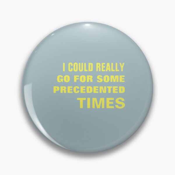 Item preview, I COULD REALLY GO FOR SOME PRECEDENTED TIMES designed and sold by NicholasWoods.