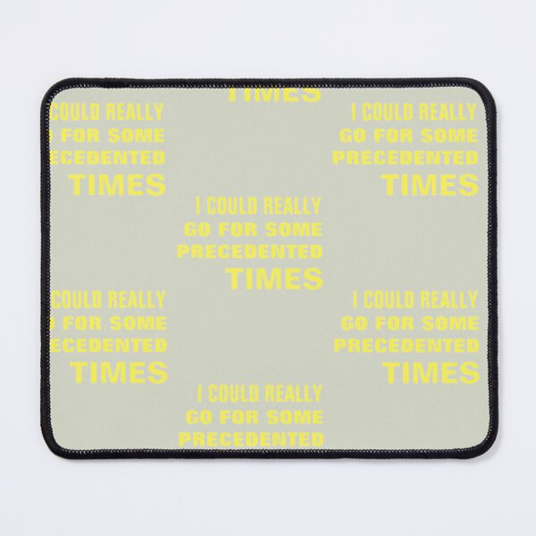 Item preview, I COULD REALLY GO FOR SOME PRECEDENTED TIMES designed and sold by NicholasWoods.
