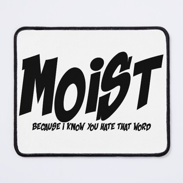 Item preview, MOIST BECAUSE I KNOW YOU HATE THAT WORD designed and sold by CRINGEWORTHY TEES.
