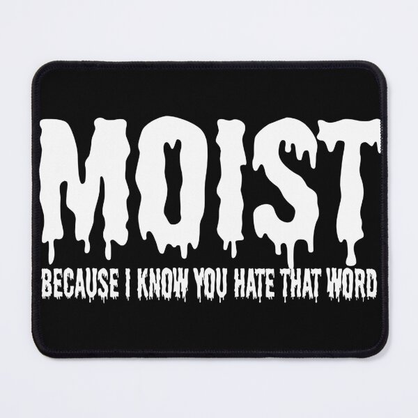 Item preview, MOIST BECAUSE I KNOW YOU HATE THAT WORD designed and sold by CRINGEWORTHY TEES.