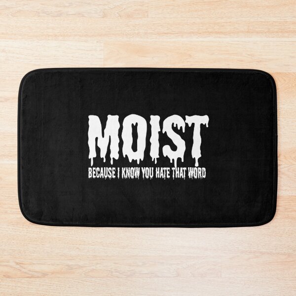 Item preview, MOIST BECAUSE I KNOW YOU HATE THAT WORD designed and sold by CRINGEWORTHY TEES.