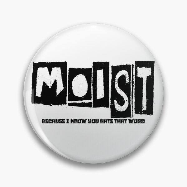 Item preview, MOIST BECAUSE I KNOW YOU HATE THAT WORD designed and sold by CRINGEWORTHY TEES.