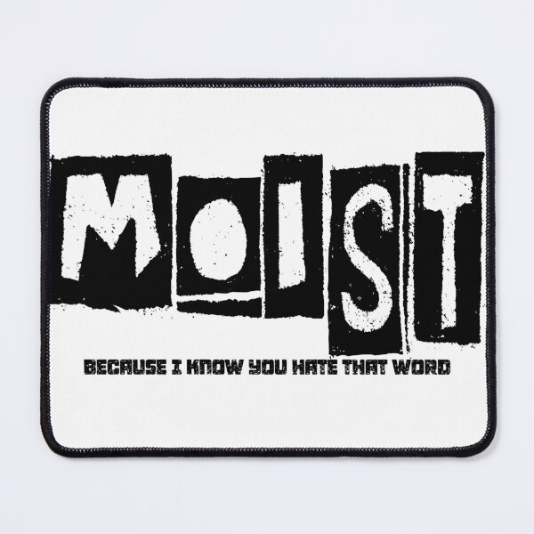 Item preview, MOIST BECAUSE I KNOW YOU HATE THAT WORD designed and sold by CRINGEWORTHY TEES.