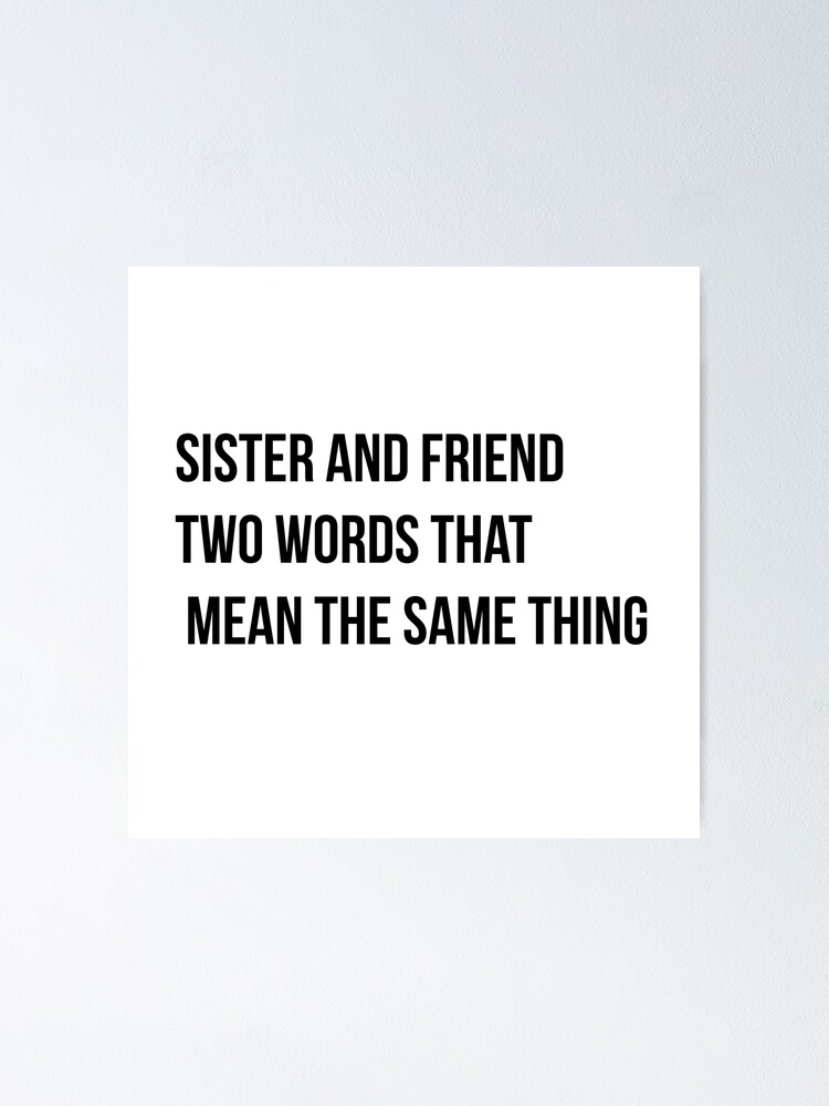 sister-and-friend-two-words-that-mean-the-same-thing-poster-for-sale