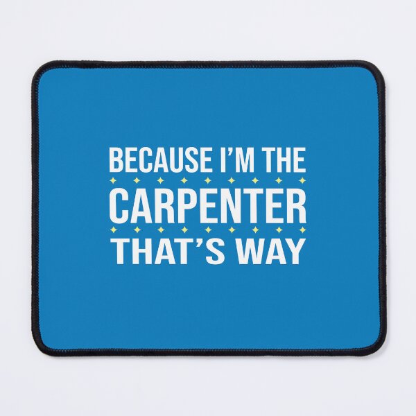 Item preview, BECAUSE I'M THE CARPENTER THAT'S WAY  designed and sold by LOGPRO.