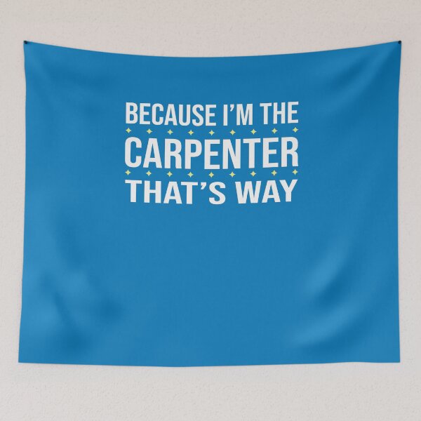 Item preview, BECAUSE I'M THE CARPENTER THAT'S WAY  designed and sold by LOGPRO.