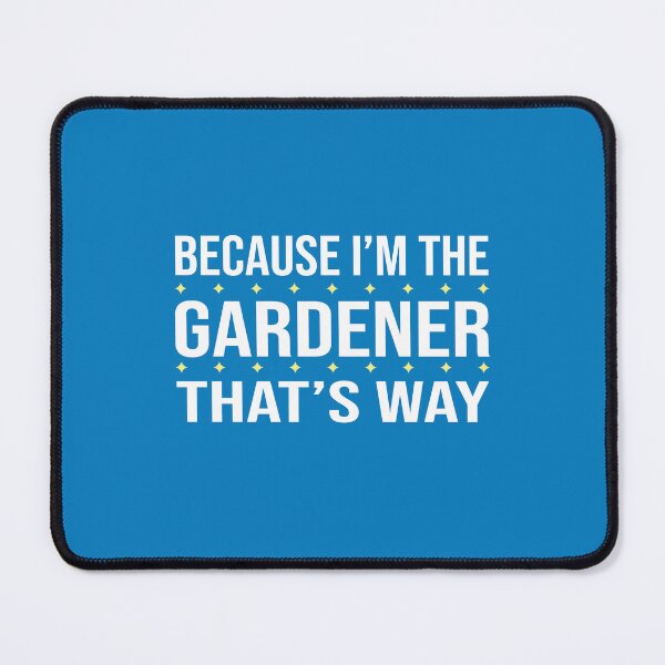 Item preview, BECAUSE I'M THE GARDENER THAT'S WAY designed and sold by LOGPRO.