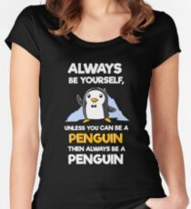 Always Be Yourself Funny Penguin Shirts Women's Fitted Scoop T-Shirt