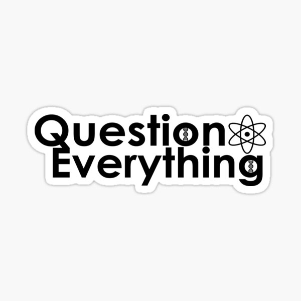 Question Everything  Sticker