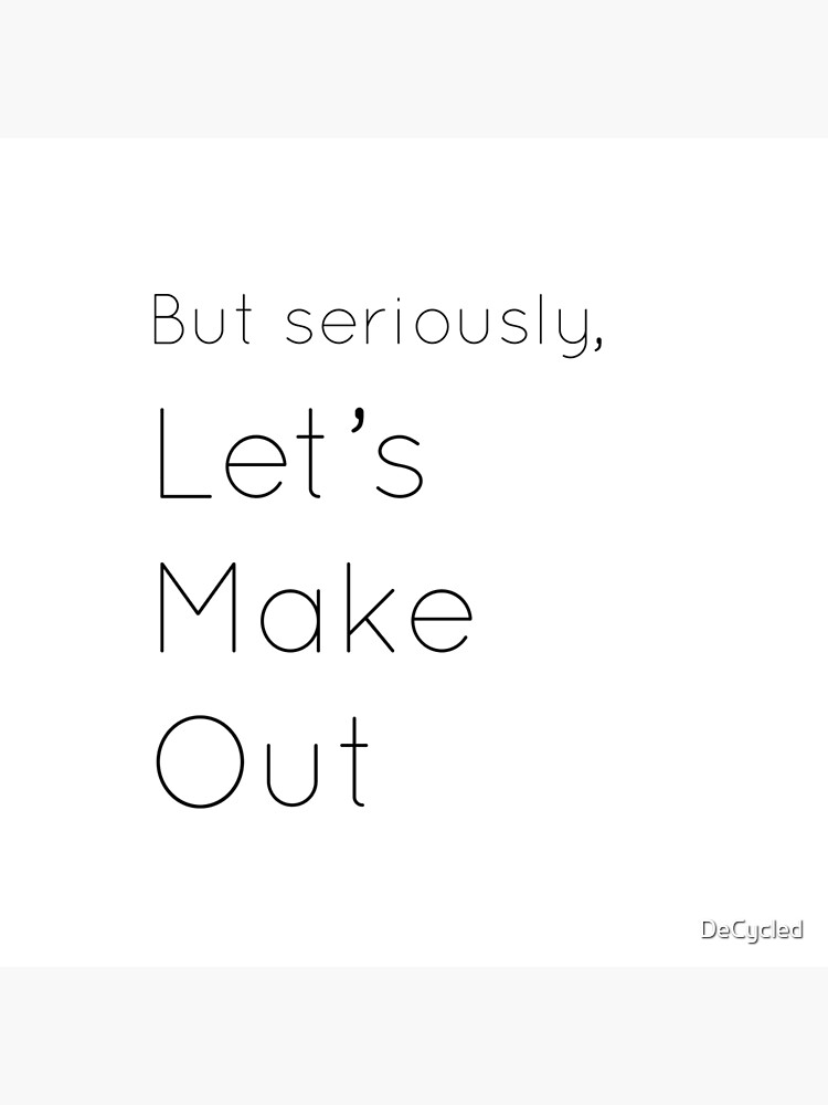 But Seriously, Let's Make Out by DeCycled