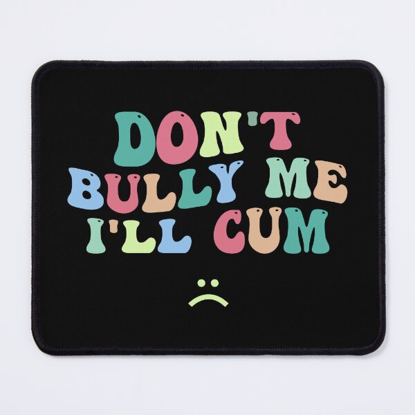 Item preview, Don't Bully Me I'll Cum - Sarcastic designed and sold by designclub.