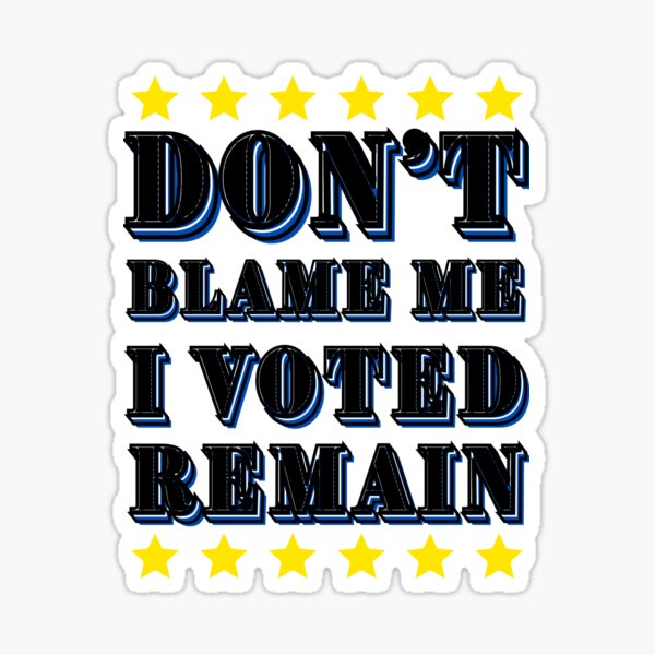 "Dont Blame Me I Voted Remain" Sticker For Sale By SkArtGallery | Redbubble