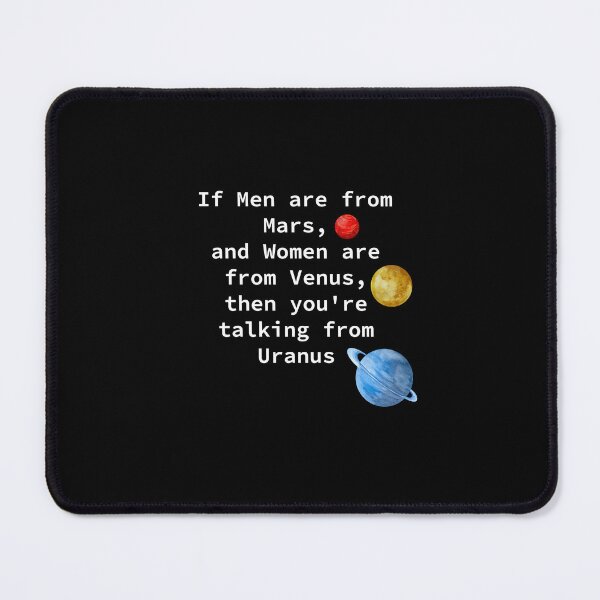 Item preview, If men are from mars, and women are from Venus, then you're talking from Uranus. designed and sold by BoganSlogan.