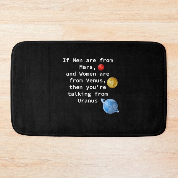 Item preview, If men are from mars, and women are from Venus, then you're talking from Uranus. designed and sold by BoganSlogan.