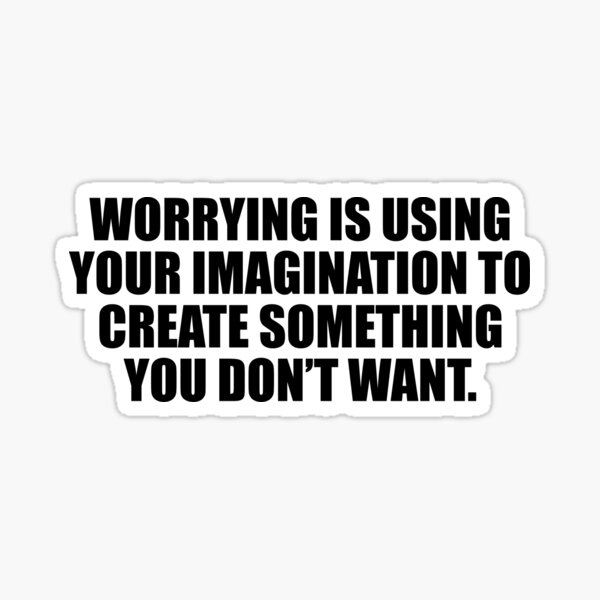 worrying-is-using-your-imagination-to-create-something-you-don-t-want