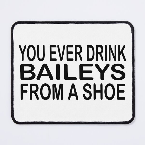 Item preview, funny - you ever drink baileys from a shoe - cool quotes  designed and sold by Ach B.