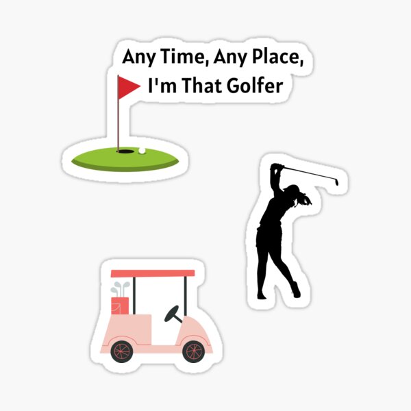 Any Time,Any Place, I'm That Golfer Sticker