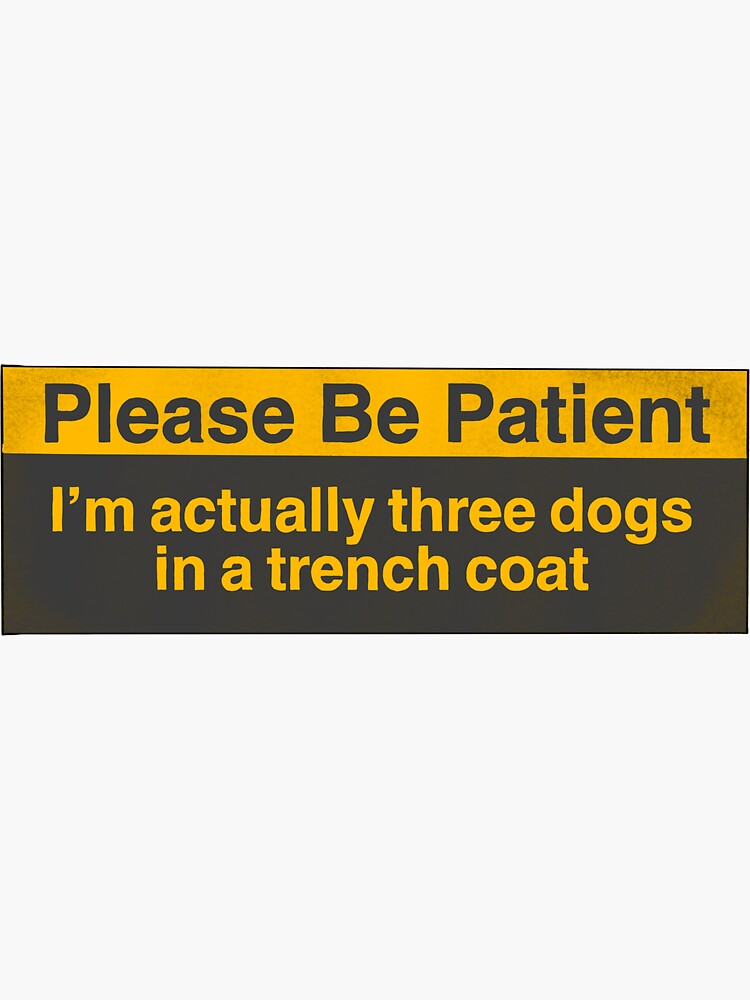 Thumbnail 3 of 3, Sticker, Please Be Patient: Im actually three dogs in a trench coat Bumper Sticker designed and sold by Discomedian.
