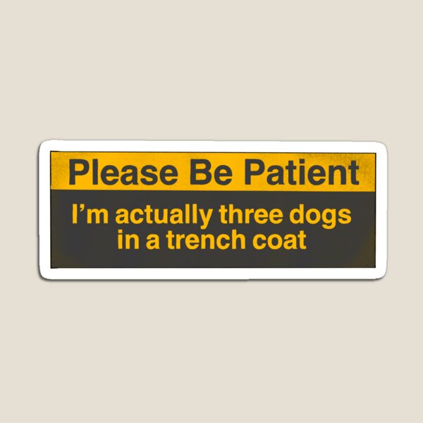 Item preview, Please Be Patient: Im actually three dogs in a trench coat Bumper Sticker designed and sold by Discomedian.