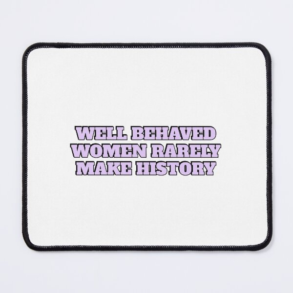 Item preview, Well Behaved Women Seldom Make History - pink designed and sold by Inspirationmotivation.