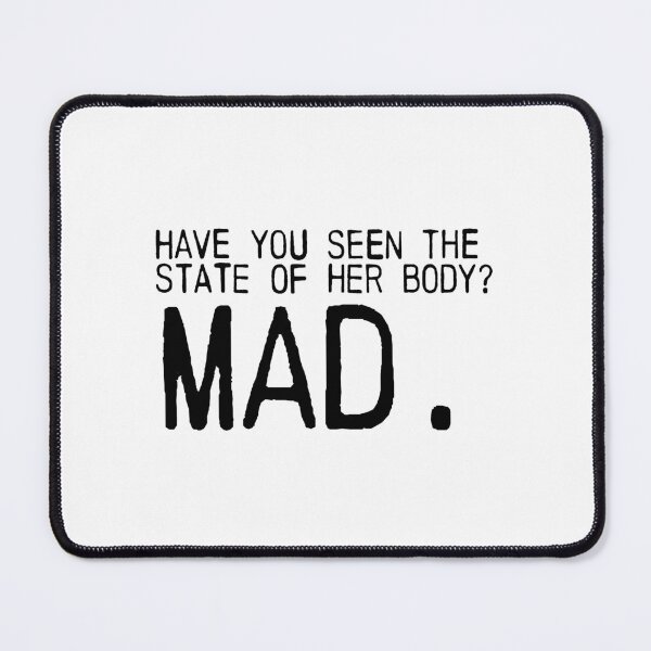 Item preview, Have you seen the state of her body? MAD. designed and sold by emiliapapaya.