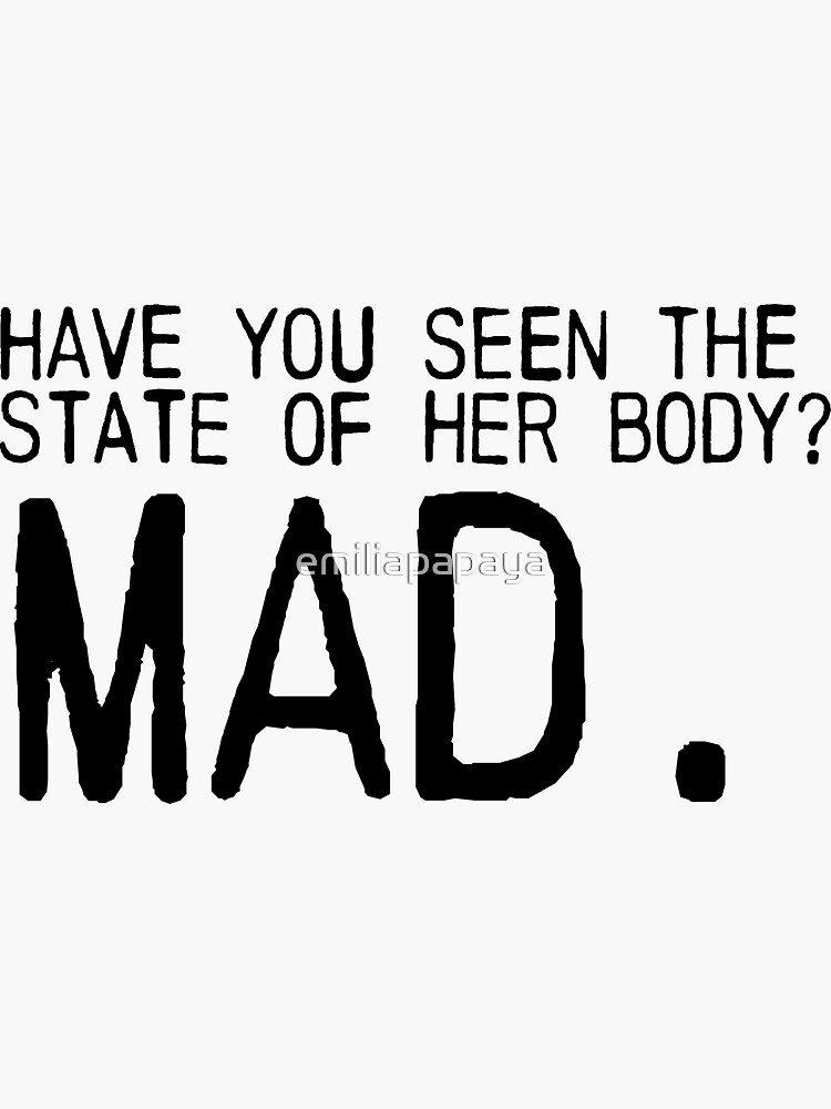 have you seen the state of her body mad