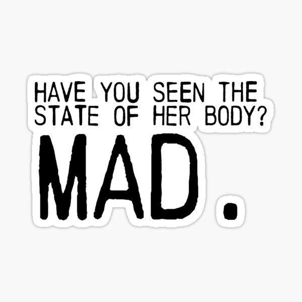Have You Seen The State Of Her Fanny "Have you seen the state of her body? MAD." Sticker for Sale by