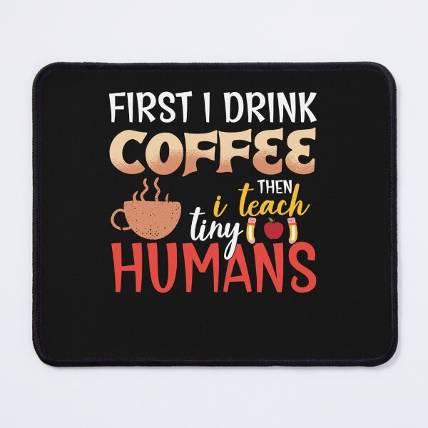 Item preview, First I Drink Coffee Then I Teach Tiny Humans Funny Teacher designed and sold by ScottSlade.